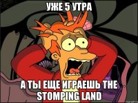 УЖЕ 5 УТРА А ТЫ ЕЩЕ ИГРАЕШЬ The Stomping Land