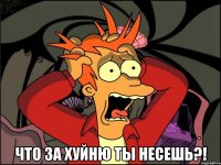  Что за хуйню ты несешь?!