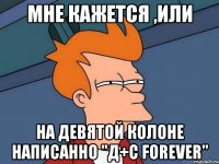 Мне кажется ,или На девятой колоне написанно "Д+С forever"