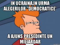 in ucraina,in urma alegerilor "democratice' a ajuns presedinte un miliardar