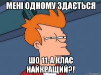 мені одному здається шо 11-А клас найкращий?!