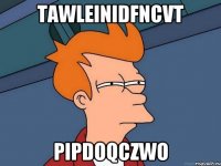 taWlEINIdfNcvT pIpdoQczWo