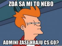 ZDÁ SA MI TO NEBO ADMINI ZASE HRAJU CS:GO?