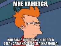 мне кажется, или забор шагов кусты полет в отель запарился гол зеленка моль?