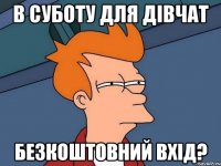 В суботу для дівчат безкоштовний вхід?