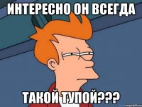 интересно он всегда такой тупой???