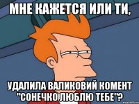 Мне кажется или ти, Удалила валиковий комент "сонечко люблю тебе"?