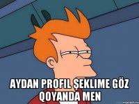  Aydan profil şeklime göz qoyanda men