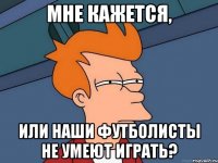 Мне кажется, или наши футболисты не умеют играть?