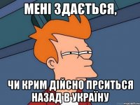 Мені здається, чи Крим дійсно прситься назад в Україну