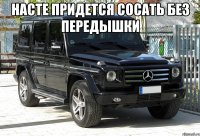 НАСТЕ ПРИДЕТСЯ СОСАТЬ БЕЗ ПЕРЕДЫШКИ 