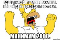 Где вы находите такие варианты. Второй день бороздю просторы.. Минимум 2000.