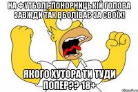 На футболі, Понорницькій голова завжди так вболіває за своїх! Якого хутора ти туди попер?? 18+