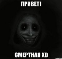 Привет) Смертная xD