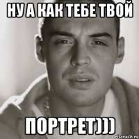 ну а как тебе твой портрет)))