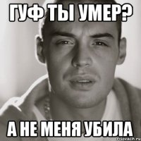 Гуф ты умер? А не меня убила