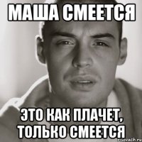 Маша смеется Это как плачет, только смеется