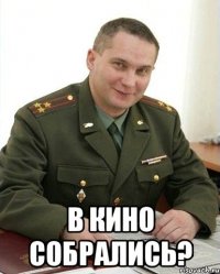  в кино собрались?