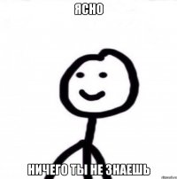 Ясно Ничего ты не знаешь