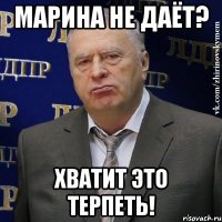 Марина не даёт? Хватит это терпеть!