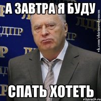 а завтра я буду спать хотеть