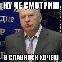 ну че смотриш в Славянск хочеш