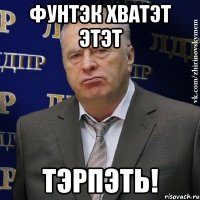 Фунтэк хватэт этэт Тэрпэть!