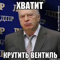 хватит крутить вентиль