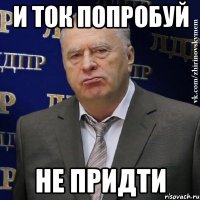 и ток попробуй не придти