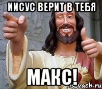 ИИСУС ВЕРИТ В ТЕБЯ МАКС!