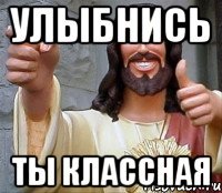 Улыбнись Ты классная