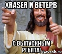 XRASER и BeTePb С выпускным ребята!