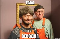 ТААА СЕВОДНЯ