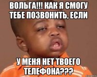 Вольга!!! Как я смогу тебе позвонить, если У меня нет твоего телефона???