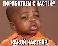 поработаем с настей? какой настей?