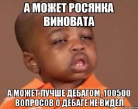 а может росянка виновата а может лучше дебагом, 100500 вопросов о дебаге не видел
