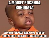 а может росянка виновата а может лучше дебагом, 100500 вопросов о дебаге не видел давно