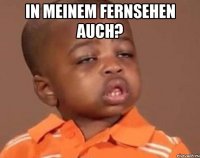 In meinem Fernsehen auch? 