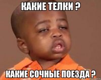 Какие телки ? Какие сочные поезда ?