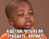  Я щетаю, четыре по тридцать - норма!