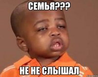 Семья??? Не не слышал
