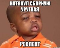 натянул сборную уругвая респект