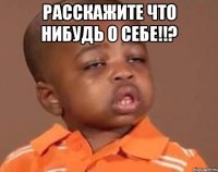Расскажите что нибудь о себе!!? 