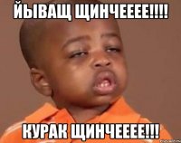Йыващ щинчееее!!!! Курак Щинчееее!!!