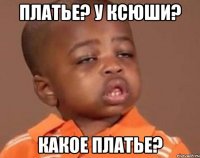 Платье? У Ксюши? Какое платье?