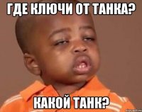 Где ключи от танка? Какой танк?