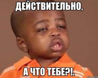 Действительно, а что тебе?!.