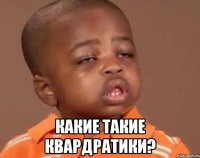  Какие такие квардратики?
