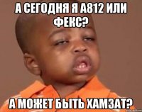 а сегодня я А812 или Фекс? а может быть Хамзат?