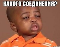 Какого соединения? 